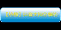 【热榜】抖音大神分享的快速获得粉丝技巧！