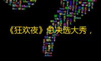 《狂欢夜》总决选大秀，数百名达人挤爆会场