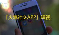 「火爆社交APP」短视频创意平台，欢迎加入亿万用户的行列，快速提升你的影响力！