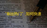 “刷出热门”,如何快速提升抖音粉丝数？