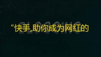 “快手,助你成为网红的最佳捷径”——25字