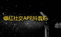 爆红社交APP,抖音粉丝增长大法！