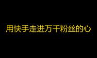 用快手走进万千粉丝的心 - 手把手教你刷爆快手粉丝！