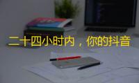 二十四小时内，你的抖音账户关注量直线上升