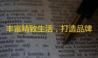 丰富精致生活，打造品牌形象——抖音带你成为刷粉高手！