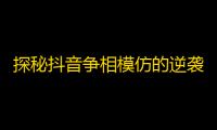 探秘抖音争相模仿的逆袭奇迹时代，看看这些小秘诀是如何引爆爆款影片的！