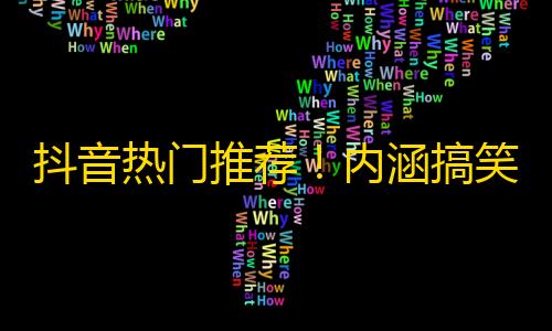 抖音热门推荐！内涵搞笑视频大放送，看完别忘了点赞关注哦！