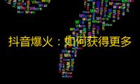 抖音爆火：如何获得更多粉丝关注？