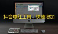 抖音爆红工具：快速增加粉丝数的方法！