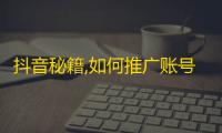 抖音秘籍,如何推广账号增加粉丝数量？