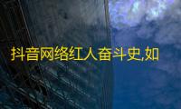 抖音网络红人奋斗史,如何突破10万粉丝？