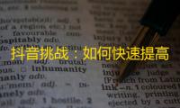 抖音挑战：如何快速提高自己的粉丝数量？