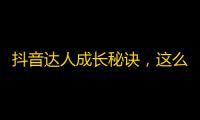 抖音达人成长秘诀，这么刷关注才更易成功！