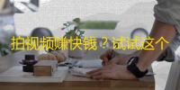 拍视频赚快钱？试试这个！ ——超实用抖音精准引流技巧