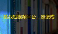 挑战短视频平台，逆袭成为网红，这个秘诀你一定要知道！