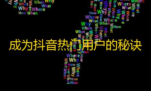 成为抖音热门用户的秘诀，短短几步教你刷关注！