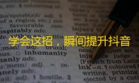 学会这招，瞬间提升抖音观众曝光！