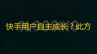 快手用户自主成长？此方法让你的账号粉丝变多！