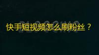 快手短视频怎么刷粉丝？25万粉丝用户一步步教你！