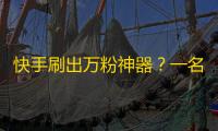 快手刷出万粉神器？一名卖家发布小程序教程，听说非常靠谱！