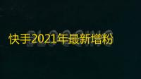 快手2021年最新增粉妙招，让你轻松有提升！