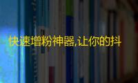 快速增粉神器,让你的抖音账号立马蹭热度，千万不要错过！