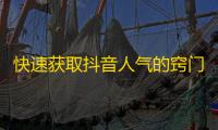 快速获取抖音人气的窍门，轻松获得高质量粉丝