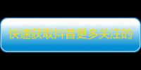 快速获取抖音更多关注的方法分享