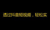 透过抖音短视频，轻松实现粉丝涨势！