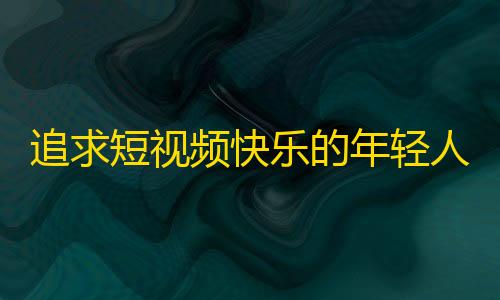 追求短视频快乐的年轻人，纷纷跨入抖音这一平台